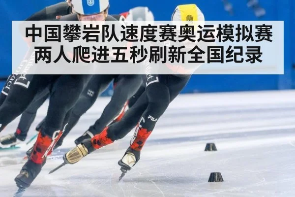 中国攀岩队速度赛奥运模拟赛两人爬进五秒刷新全国纪录