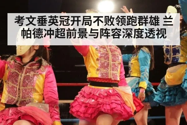 考文垂英冠开局不败领跑群雄 兰帕德冲超前景与阵容深度透视
